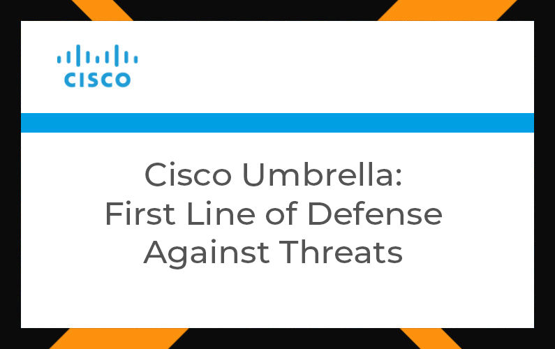 Cisco Umbrella: First Line of Defense Against Threats