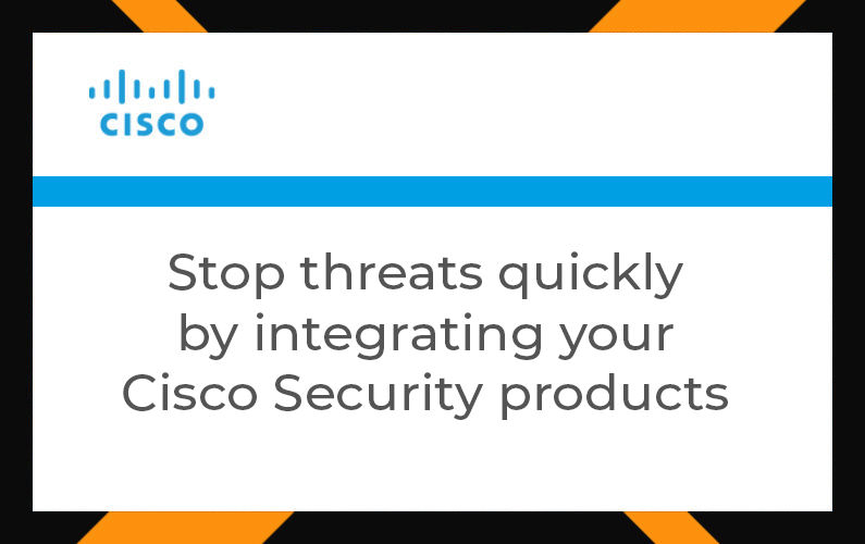 Stop threats quickly by integrating your Cisco Security products