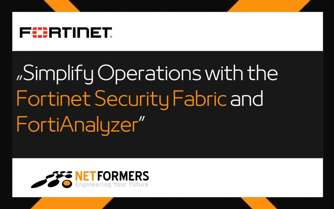 Simplify Operations with the Fortinet Security Fabric and FortiAnalyzer