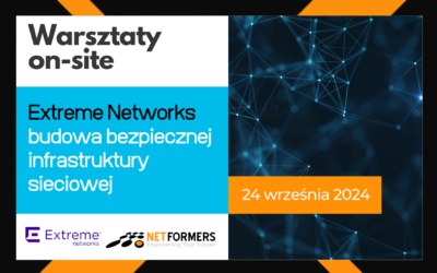 Warsztaty: Extreme Networks – budowa bezpiecznej infrastruktury sieciowej