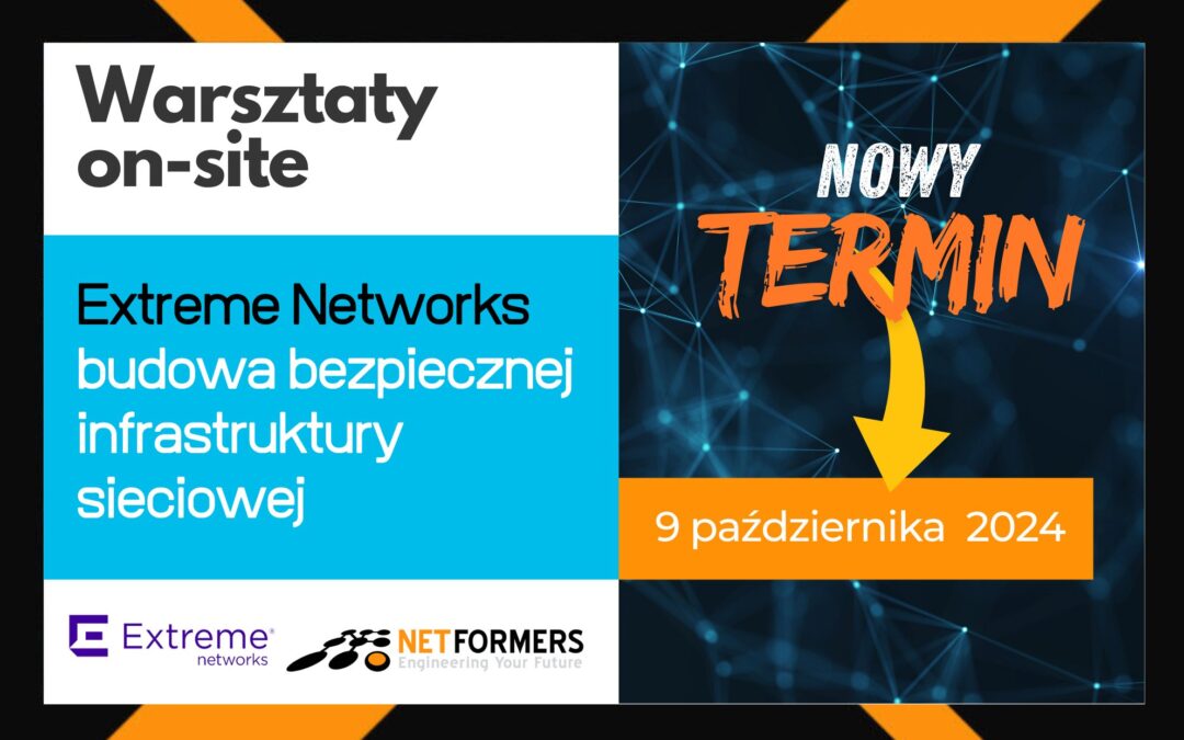 Warsztaty: Extreme Networks – budowa bezpiecznej infrastruktury sieciowej