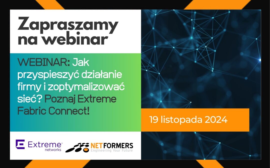 WEBINAR: Jak przyspieszyć działanie firmy i zoptymalizować sieć? Poznaj Extreme Fabric Connect!